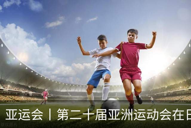 亚运会丨第二十届亚洲运动会在日本名古屋开幕